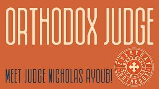 Everyday Orthodox - Meet Judge Nicholas Ayoub!