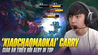 XIAOCHAOMENG VÀ GIÁO ÁO DỊ MAOKAI TRIỆU HỒI AERY ĐI TOP GÁNH TEAM CỰC ẢO KHIẾN CẢ TEAM BẠN TRẦM CẢM