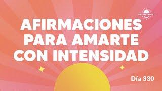 Afirmaciones para amarte con intensidad - Día 330 Año 3 | Despertando Podcast