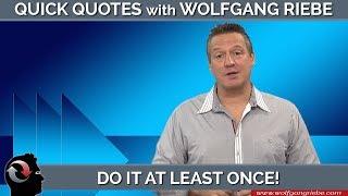 Do It At Least Once: Quick Quotes with Wolfgang Riebe