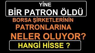 YİNE BİR PATRON ÖLDÜ | BORSA ŞİRKETLERİNE PATRON DAYANMIYOR | HANGİ HİSSE? BİST BORSA PARA ŞİRKET