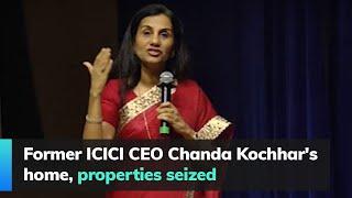 Former ICICI CEO Chanda Kochhar's home, properties seized