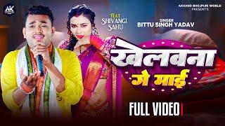 #Video | खेलवना गे माई | Bittu Singh Yadav | Khelwana Ge Mai | Ft. Shivangi Sahu | New Bhojpuri Song