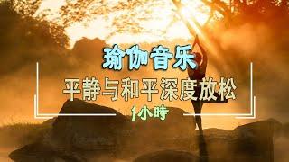 1小時靜心放鬆瑜伽音樂 - 淨化心靈清除負能量  音乐按摩，平静与和平，深度放松