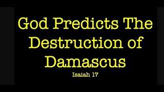 THE PROPHESIED OBLITERATION OF DAMASCUS IN SYRIA--DESCRIBED BY GOD