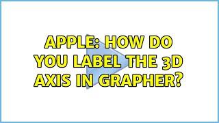 Apple: How Do You Label The 3D Axis in Grapher? (3 Solutions!!)