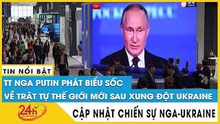 TT Putin phát biểu sốc về trật tự thế giới mới sau xung đột Ukraine | Diễn biến Nga Ukraine mới nhất