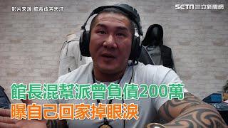 館長混幫派曾負債200萬　曝自己回家掉眼淚｜三立新聞網SETN.com