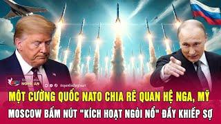 Một cường quốc NATO chia rẽ quan hệ Nga, Mỹ, Moscow bấm nút "kích hoạt ngòi nổ" đầy khiếp sợ