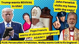 Trump wants revival in USA, Pope Francis climate warning and John Fenwick visits my home with cops!