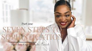 Part 1: HOW TO BE A SOPHISTICATED WOMAN |  Seven Steps to Sophistication, Class and Elegance 