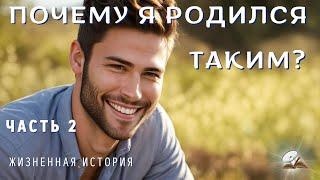 Часть 2. Почему я родился таким? Добрый рассказ.
