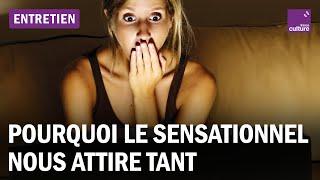 Pourquoi le sensationnel nous attire tant