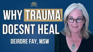 Deirdre Fay: Why Trauma Doesn't Heal- Academy of Therapy Wisdom