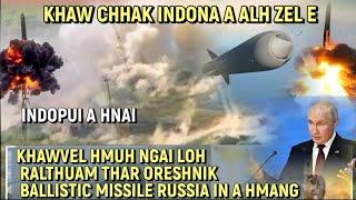 E HEU!!  UKRAINE AH BOMB HLAUHAWM KAN  KAP LUT CHHUNZAWM ZEL DAWN || ORESHNIK BALLISTIC MISSILE