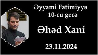 Əyyami Fatimiyyə 10-cu gecə. Əhəd Xani. 23.11.2024