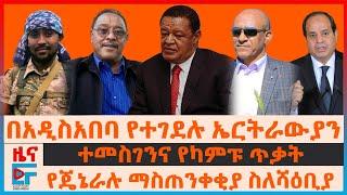 በአዲስአበባ የተገደሉ ኤርትራውያን፣ የጄኔራሉ ማስጠንቀቂያ ስለሻዕቢያ፣ ተመስገንና የካምፑ ጥቃት፣  የዐቢይ ጥያቄና የሙላቱን ፁሁፍ፣ የአልሲሲ እቅድ| EF