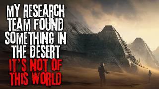 My Research Team Found Something Ancient In The Desert, It's Not Of This World... Creepypasta Sci-Fi