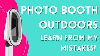 Putting Your Photo Booth Outdoors? Watch This First and Learn From My Mistakes!