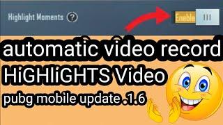 pubg mobile new update 1.6.0 new feature automatic video record highlights video record