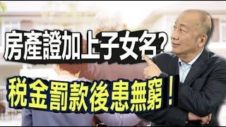 【資產傳承】房產證加上子女名字 萬萬不可?! 小心稅金及產權問題 賠上身家都不夠付!! 留房給下一代該怎麼做 才能省稅又獲得保障?｜遺產繼承｜贈與稅｜泛宇財經爆__美國資產傳承及信託規劃 歡迎洽詢泛宇