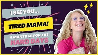 I see you... Tired Mama! 6 Mantras for the Hard Days ~The Intentional Mom