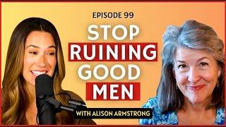 Stop Ruining Good Men | CWC #99 Alison Armstrong