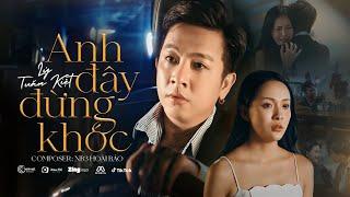 ANH ĐÂY ĐỪNG KHÓC - LÝ TUẤN KIỆT X NB3 HOÀI BẢO | MV OFFICIAL | Em ơi em đừng khóc đừng khóc nữa mà