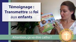 Témoignage : comment transmettre notre foi à nos enfants ? (Attention, ça va être catho !)