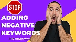 Stop Adding Negative Keywords The Wrong Way in Google Ads!