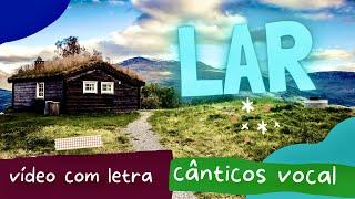 LAR - CÂNTICOS VOCAL - VÍDEO COM LETRA
