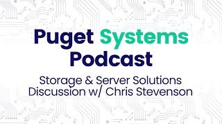 Puget Systems Podcast - Storage & Server Solutions Discussion w/ Biz Dev Manager Chris Stevenson!