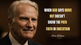 When God Says Move; but Doesn’t Show the Map. Motivational Message by Billy Graham!