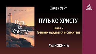 Путь ко Христу. Глава 2. Грешник нуждается в Спасителе | Аудиокнига | Адвентисты