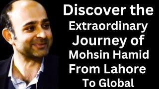 Unlocking the World of Mohsin Hamid: Life Story, Achievements, and Literary Treasures