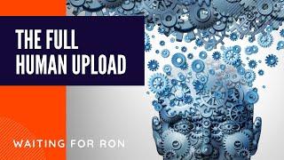 Waiting for Ron Podcast #6 - The Full Human Upload