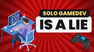 Solo Gamedev is a LIE