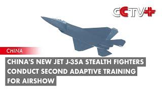 China's New Jet J-35A Stealth Fighters Conduct Second Adaptive Training for Airshow