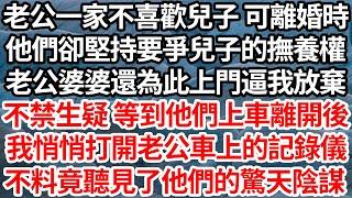 老公一家不喜歡兒子 可離婚時，他們卻堅持要爭兒子的撫養權，老公婆婆還為此上門逼我放棄，不禁生疑 等到他們上車離開後，我悄悄打開老公車上的記錄儀，不料竟聽見了他們的驚天陰謀【倫理】【都市】