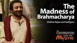 The Madness of Brahmacharya - Shekhar Kapur with Sadhguru