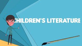 What is Children's literature?, Explain Children's literature, Define Children's literature