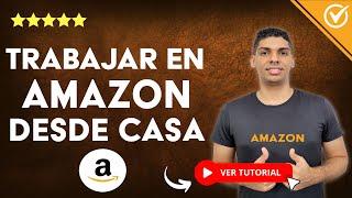 ¿Cómo TRABAJAR en Amazon DESDE CASA? - ​ Aprende la Manera de Trabajar en Amazon Desde casa ​