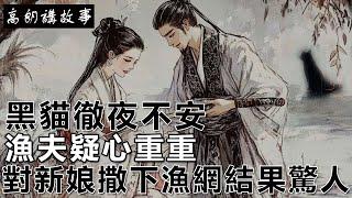 民間故事：黑貓徹夜不安，漁夫疑心重重，對新娘撒下漁網，結果驚人｜高朗講故事