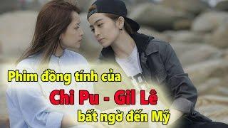 Tin Tức Sao Việt - Phim đồng tính của Chi Pu - Gil Lê bất ngờ đến Mỹ