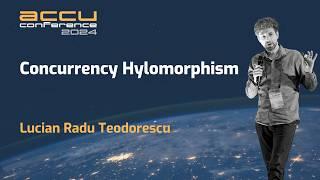 Concurrency Hylomorphism - Lucian Radu Teodorescu - ACCU 2024