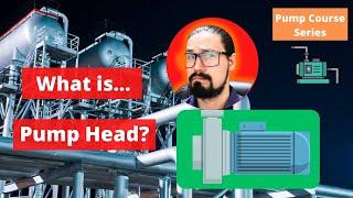 What is Pump Head? Application to Pump Design, Selection & Operation