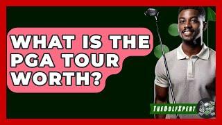 What Is The PGA Tour Worth? - The Golf Xpert