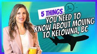 5 Things To Know Before Moving To Kelowna, BC!