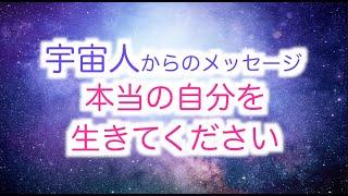 【宇宙人からのメッセージ】本当の自分を生きてください