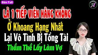 Là tiếp viên hàng không ở khoang hạng nhất lại vô tình bị tổng tài thầm thề lấy làm vợ - #mctuanh